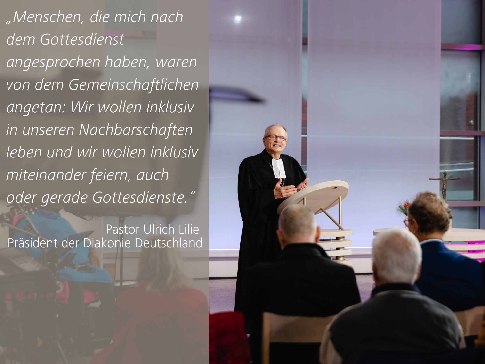 Diakonie-Präsident Ulrich Lilie mit folgendem Zitat: „Menschen, die mich nach dem Gottesdienst angesprochen haben, waren von dem Gemeinschaftlichen angetan: Wir wollen inklusiv in unseren Nachbarschaften leben und wir wollen inklusiv miteinander feiern, auch oder gerade Gottesdienste.“